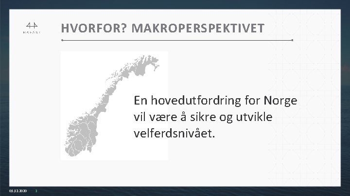 HVORFOR? MAKROPERSPEKTIVET En hovedutfordring for Norge vil være å sikre og utvikle velferdsnivået. 01.