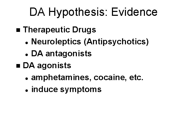 DA Hypothesis: Evidence Therapeutic Drugs l Neuroleptics (Antipsychotics) l DA antagonists n DA agonists DA Hypothesis: Evidence Therapeutic Drugs l Neuroleptics (Antipsychotics) l DA antagonists n DA agonists