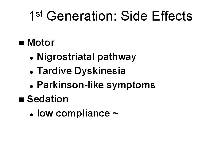 1 st Generation: Side Effects Motor l Nigrostriatal pathway l Tardive Dyskinesia l Parkinson-like 1 st Generation: Side Effects Motor l Nigrostriatal pathway l Tardive Dyskinesia l Parkinson-like