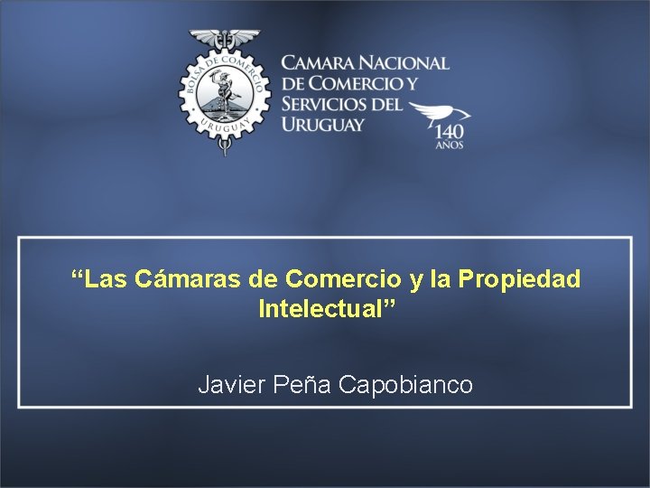 “Las Cámaras de Comercio y la Propiedad Intelectual” Javier Peña Capobianco 