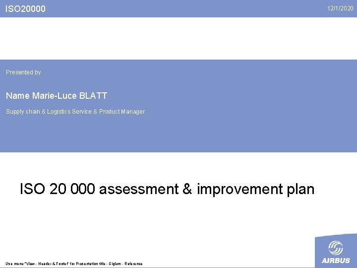 ISO 20000 Presented by Name Marie-Luce BLATT Supply chain & Logistics Service & Product
