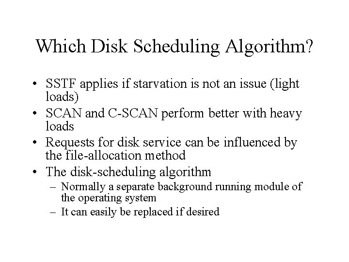 Which Disk Scheduling Algorithm? • SSTF applies if starvation is not an issue (light
