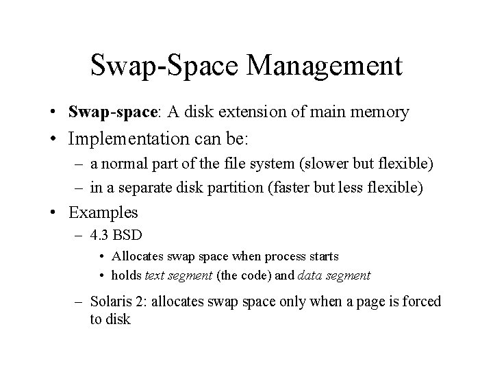Swap-Space Management • Swap-space: A disk extension of main memory • Implementation can be:
