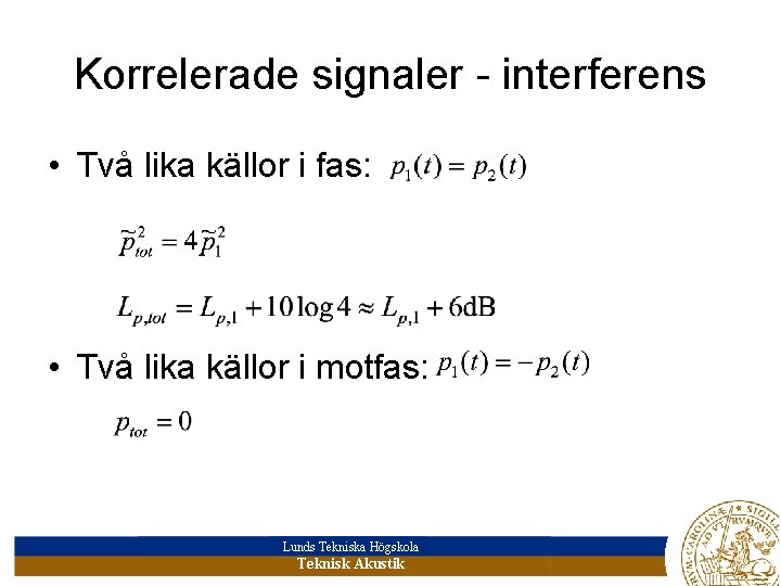 Korrelerade signaler - interferens • Två lika källor i fas: • Två lika källor