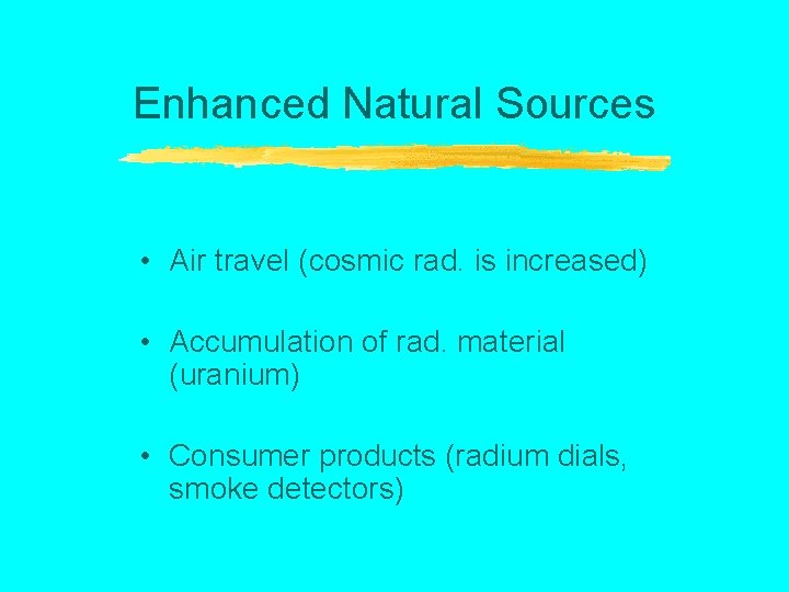 Enhanced Natural Sources • Air travel (cosmic rad. is increased) • Accumulation of rad.
