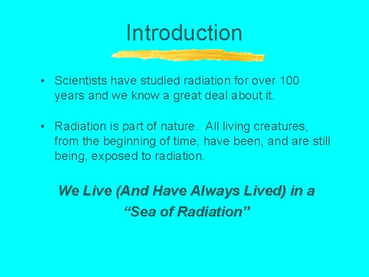 Introduction • Scientists have studied radiation for over 100 years and we know a