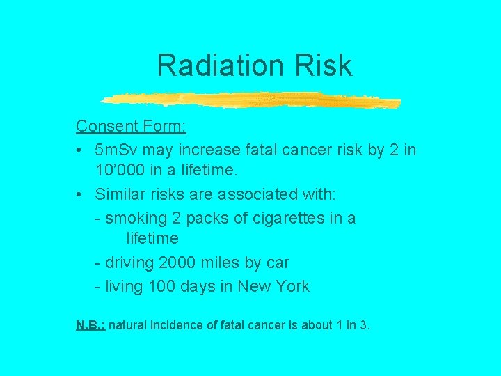 Radiation Risk Consent Form: • 5 m. Sv may increase fatal cancer risk by