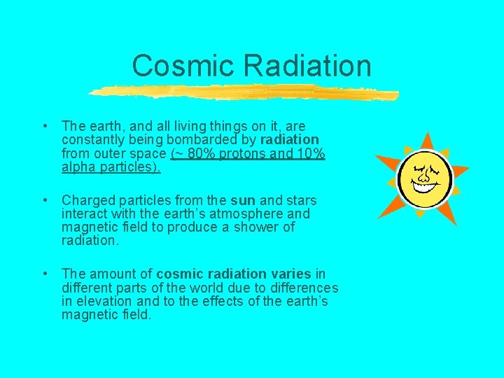 Cosmic Radiation • The earth, and all living things on it, are constantly being