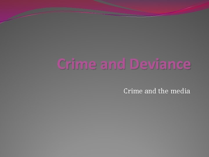 Crime and Deviance Crime and the media 