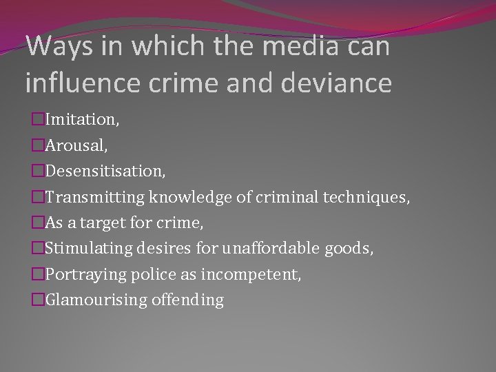 Ways in which the media can influence crime and deviance �Imitation, �Arousal, �Desensitisation, �Transmitting