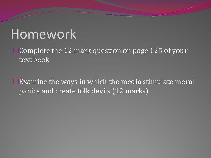 Homework �Complete the 12 mark question on page 125 of your text book �Examine