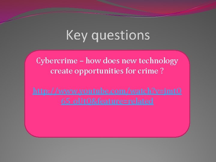 Key questions Cybercrime – how does new technology create opportunities for crime ? http: