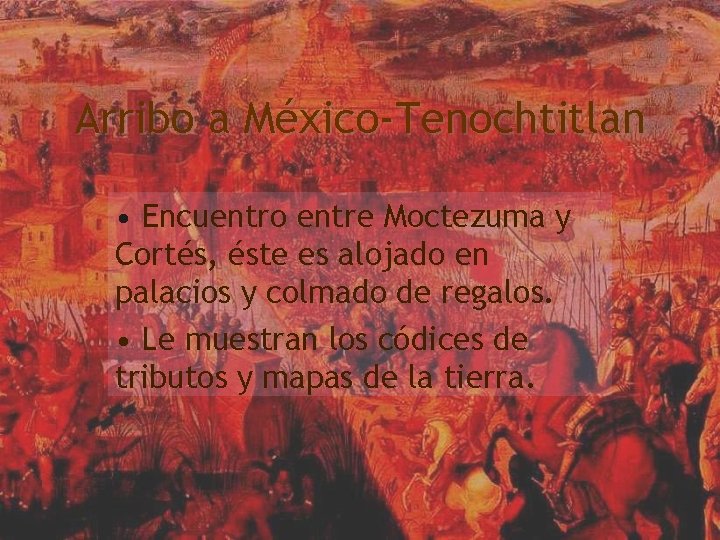 Arribo a México-Tenochtitlan • Encuentro entre Moctezuma y Cortés, éste es alojado en palacios