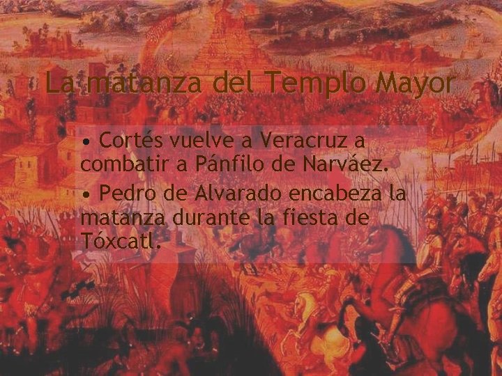 La matanza del Templo Mayor • Cortés vuelve a Veracruz a combatir a Pánfilo