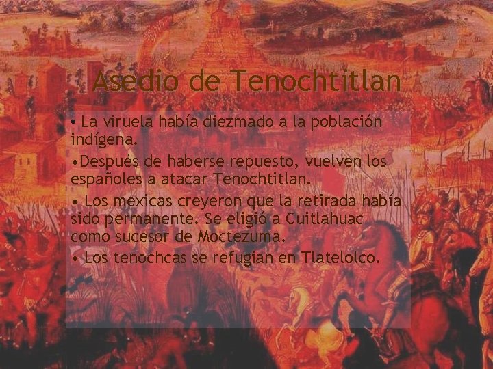 Asedio de Tenochtitlan • La viruela había diezmado a la población indígena. • Después