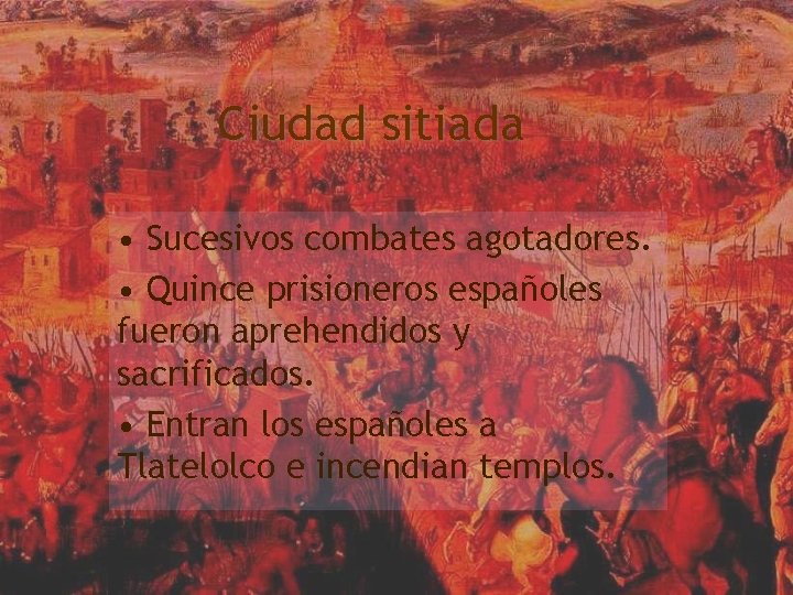 Ciudad sitiada • Sucesivos combates agotadores. • Quince prisioneros españoles fueron aprehendidos y sacrificados.