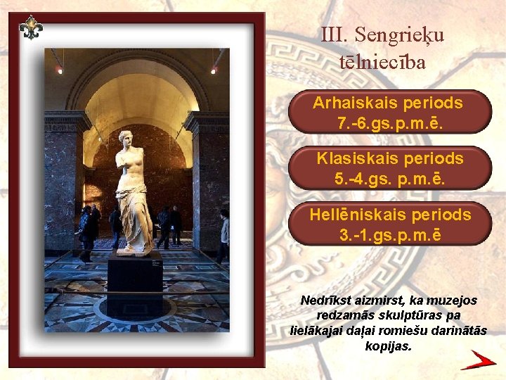 III. Sengrieķu tēlniecība Arhaiskais periods 7. -6. gs. p. m. ē. Klasiskais periods 5.