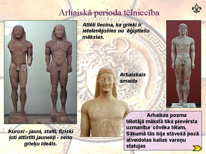 Arhaiskā perioda tēlniecība Attēli liecina, ka grieķi ir ietekmējušies no ēģiptiešu mākslas. Arhaiskais smaids