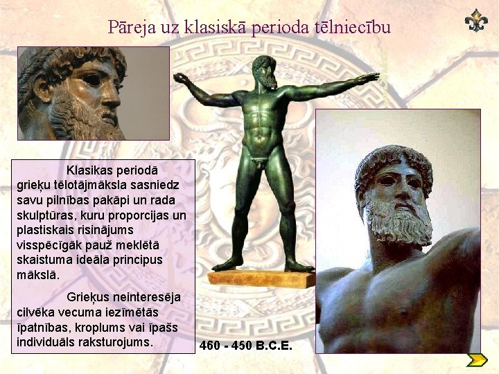 Pāreja uz klasiskā perioda tēlniecību Klasikas periodā grieķu tēlotājmāksla sasniedz savu pilnības pakāpi un