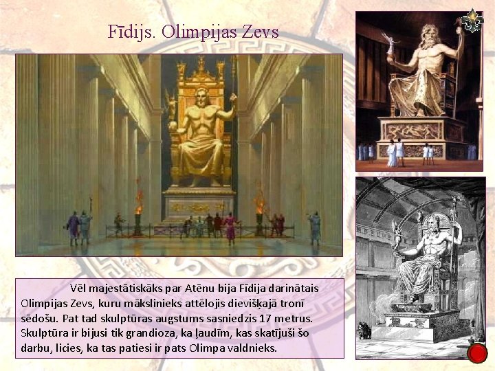 Fīdijs. Olimpijas Zevs Vēl majestātiskāks par Atēnu bija Fīdija darinātais Olimpijas Zevs, kuru mākslinieks