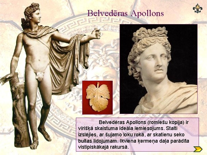 Belvedēras Apollons (romiešu kopija) ir vīrišķā skaistuma ideāla iemiesojums. Stalti izslējies, ar šujamo loku