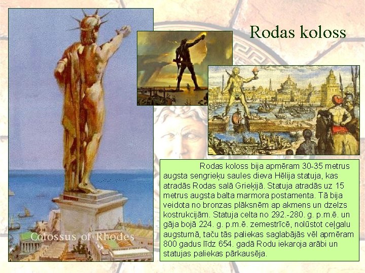 Rodas koloss bija apmēram 30 -35 metrus augsta sengrieķu saules dieva Hēlija statuja, kas