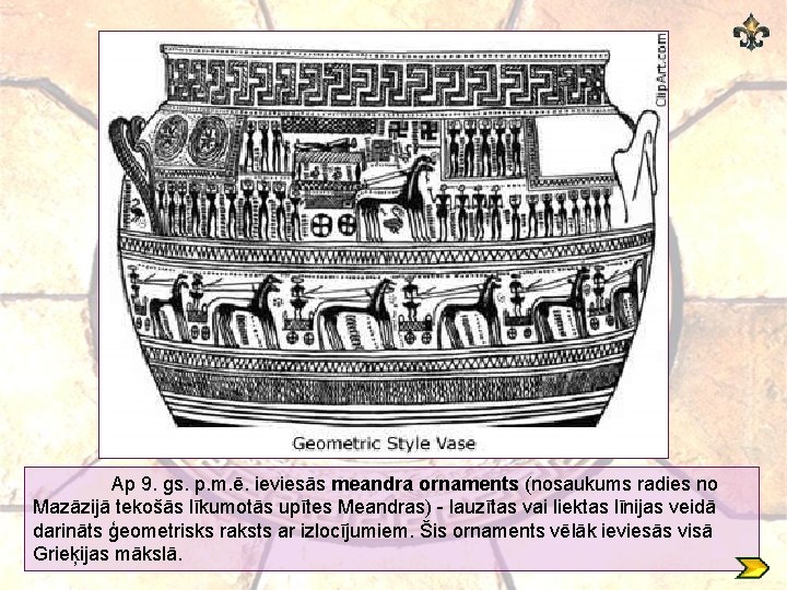 Ap 9. gs. p. m. ē. ieviesās meandra ornaments (nosaukums radies no Mazāzijā tekošās
