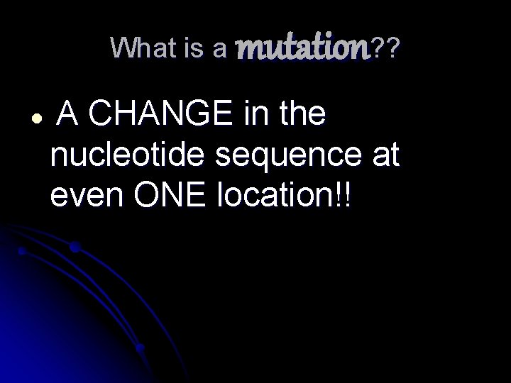 What is a l mutation? ? A CHANGE in the nucleotide sequence at even