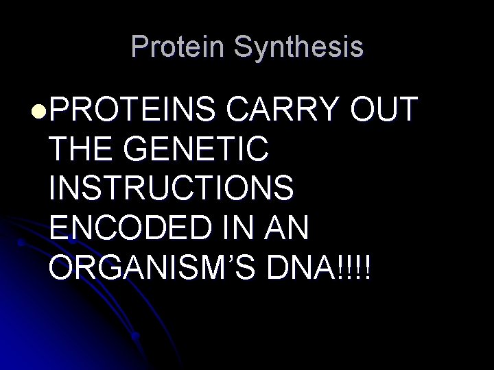 Protein Synthesis l. PROTEINS CARRY OUT THE GENETIC INSTRUCTIONS ENCODED IN AN ORGANISM’S DNA!!!!