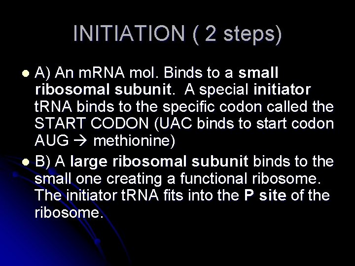 INITIATION ( 2 steps) A) An m. RNA mol. Binds to a small ribosomal