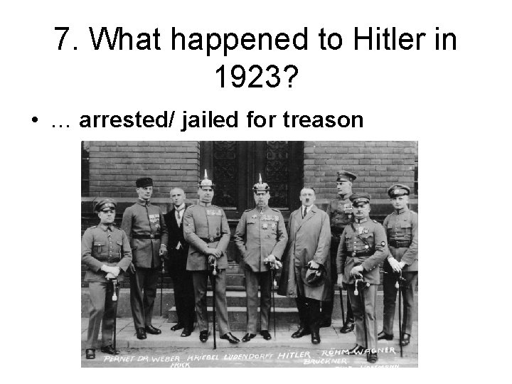 7. What happened to Hitler in 1923? • … arrested/ jailed for treason 