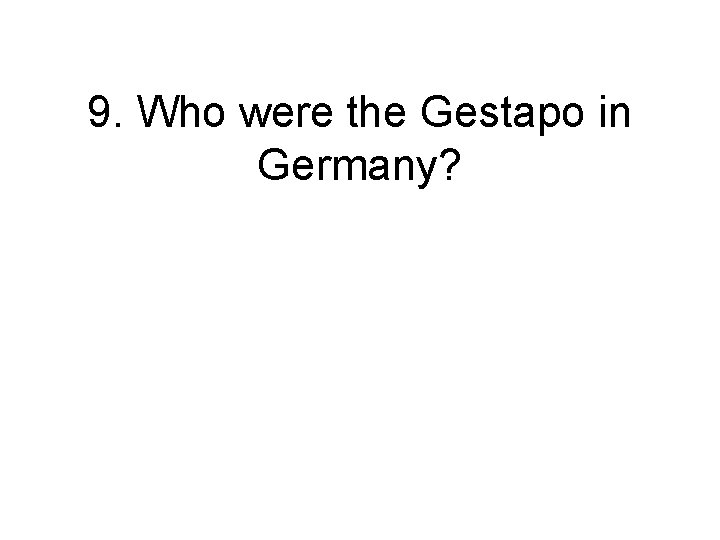 9. Who were the Gestapo in Germany? 