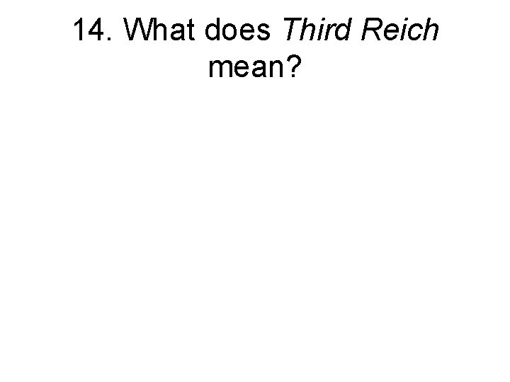 14. What does Third Reich mean? 