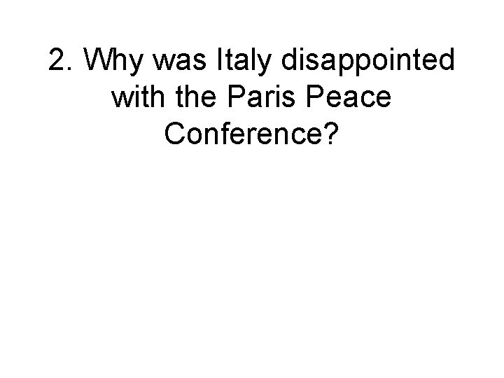 2. Why was Italy disappointed with the Paris Peace Conference? 