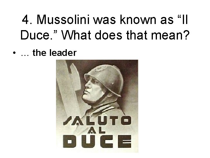 4. Mussolini was known as “Il Duce. ” What does that mean? • …