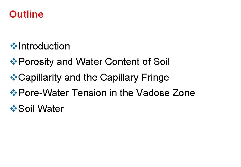 Outline v. Introduction v. Porosity and Water Content of Soil v. Capillarity and the Outline v. Introduction v. Porosity and Water Content of Soil v. Capillarity and the