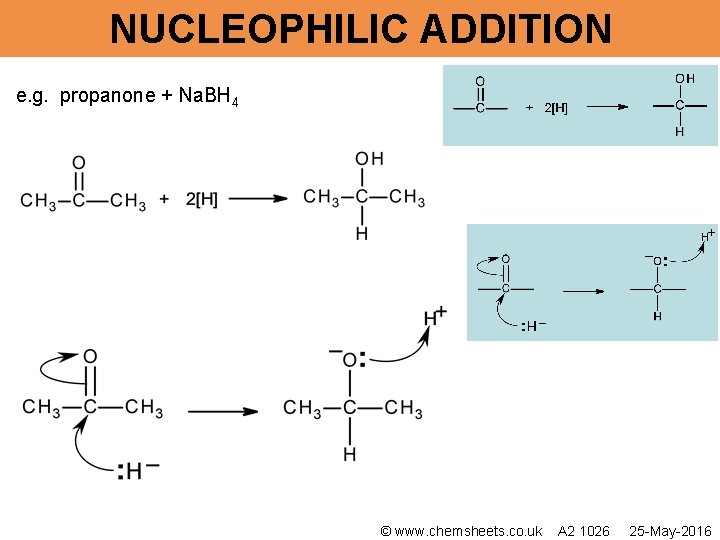 NUCLEOPHILIC ADDITION e. g. propanone + Na. BH 4 © www. chemsheets. co. uk