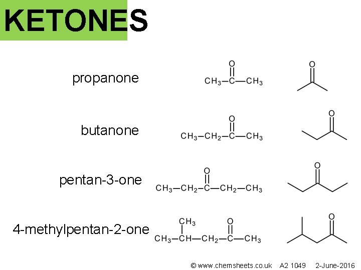 KETONES propanone butanone pentan-3 -one 4 -methylpentan-2 -one © www. chemsheets. co. uk A