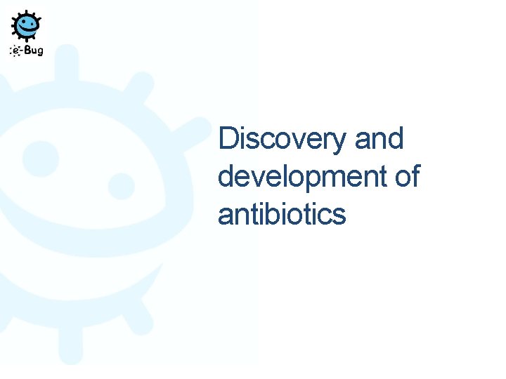 Discovery and development of antibiotics 