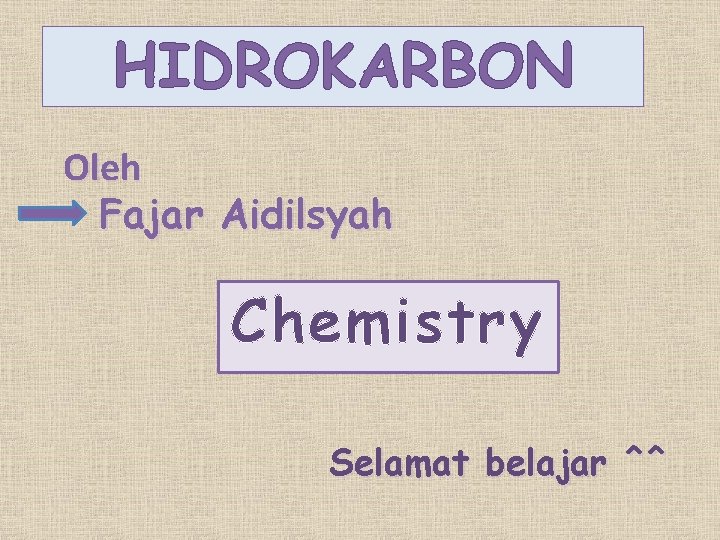 HIDROKARBON Oleh Fajar Aidilsyah Chemistry Selamat belajar ^^ 