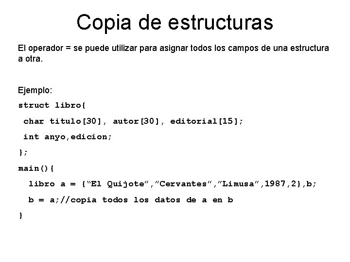 Copia de estructuras El operador = se puede utilizar para asignar todos los campos