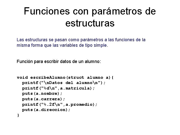 Funciones con parámetros de estructuras Las estructuras se pasan como parámetros a las funciones