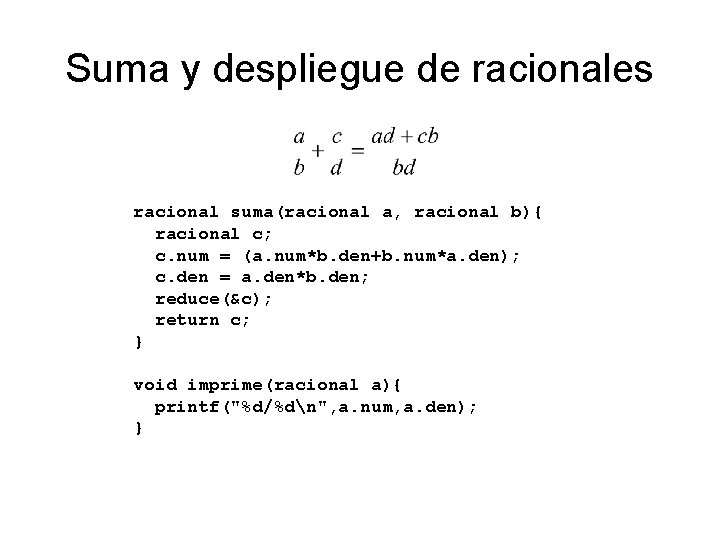 Suma y despliegue de racionales racional suma(racional a, racional b){ racional c; c. num