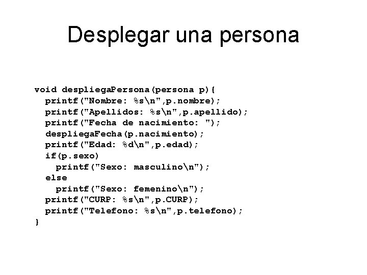 Desplegar una persona void despliega. Persona(persona p){ printf("Nombre: %sn", p. nombre); printf("Apellidos: %sn", p.