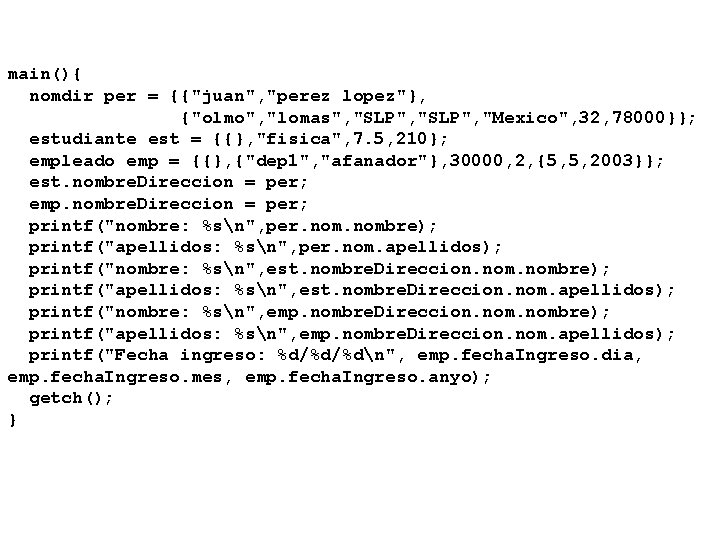 main(){ nomdir per = {{"juan", "perez lopez"}, {"olmo", "lomas", "SLP", "Mexico", 32, 78000}}; estudiante