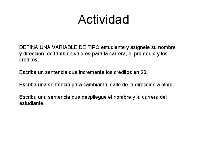 Actividad DEFINA UNA VARIABLE DE TIPO estudiante y asígnele su nombre y dirección, de