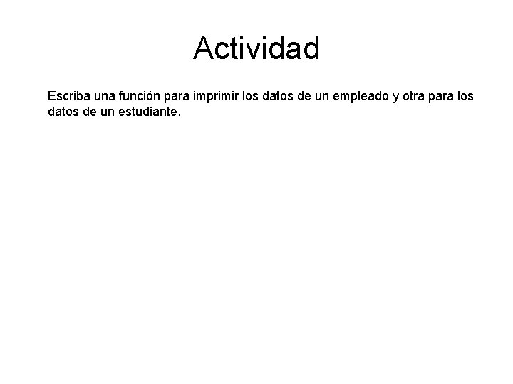 Actividad Escriba una función para imprimir los datos de un empleado y otra para