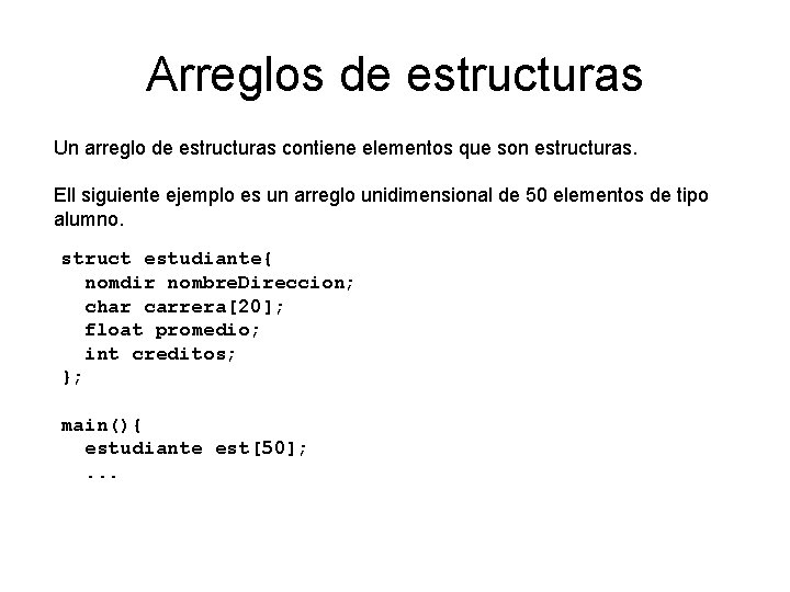 Arreglos de estructuras Un arreglo de estructuras contiene elementos que son estructuras. Ell siguiente