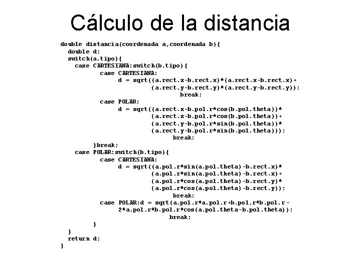 Cálculo de la distancia double distancia(coordenada a, coordenada b){ double d; switch(a. tipo){ case