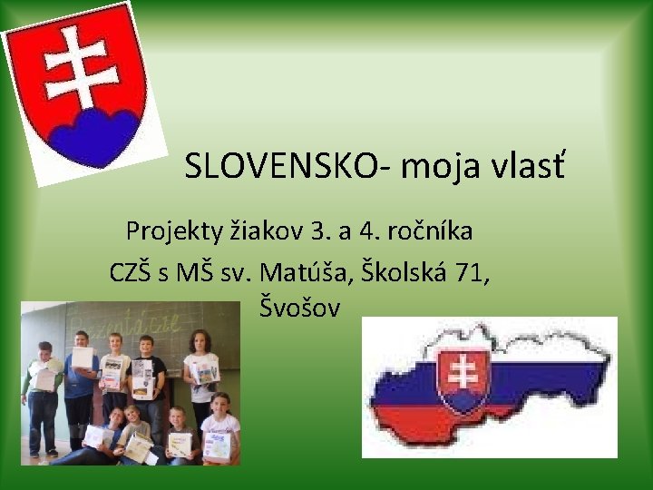 SLOVENSKO- moja vlasť Projekty žiakov 3. a 4. ročníka CZŠ s MŠ sv. Matúša,